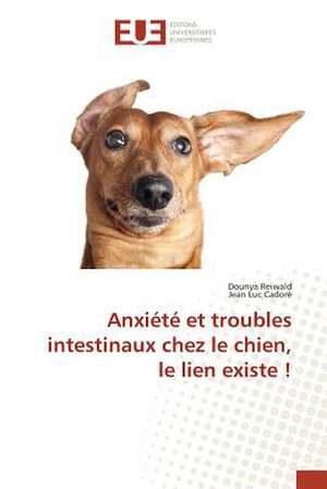 Anxiete Et Troubles Intestinaux Chez Le Chien, Le Lien Existe !: Une Eclosion Libertaire Iconique de Dounya Reiwald