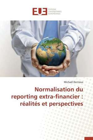 Normalisation Du Reporting Extra-Financier: Realites Et Perspectives de Michaël Dutrieux