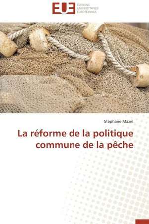 La Reforme de La Politique Commune de La Peche: Realites Et Perspectives de Stéphane Mazel