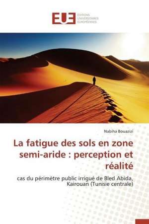 La Fatigue Des Sols En Zone Semi-Aride: Perception Et Realite de Nabiha Bouazizi