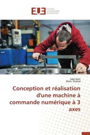 Conception Et Realisation D'Une Machine a Commande Numerique a 3 Axes: Nouvelle Approche de Adel Bahi