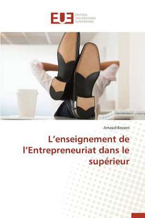 L'Enseignement de L'Entrepreneuriat Dans Le Superieur: Nouvelle Approche de Arnaud Basson