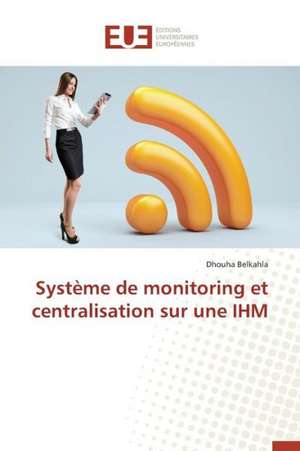 Systeme de Monitoring Et Centralisation Sur Une Ihm: Codage Et Simulation de Dhouha Belkahla