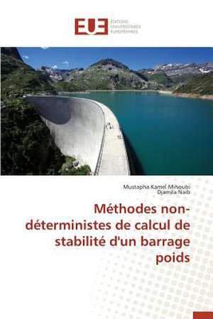 Methodes Non-Deterministes de Calcul de Stabilite D'Un Barrage Poids: Une Etude Transversale de Mustapha Kamel Mihoubi