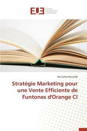 Strategie Marketing Pour Une Vente Efficiente de Funtones D'Orange CI: Une Etude Transversale de Wa Carlos Kouandé