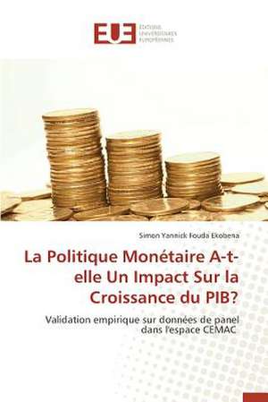 La Politique Monetaire A-T-Elle Un Impact Sur La Croissance Du Pib?: Existe-T-Il Une Solution Endogene? de Simon Yannick Fouda Ekobena