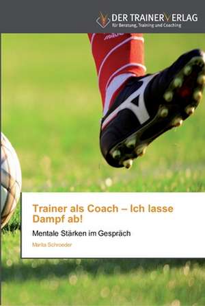 Trainer als Coach ¿ Ich lasse Dampf ab! de Marita Schroeder