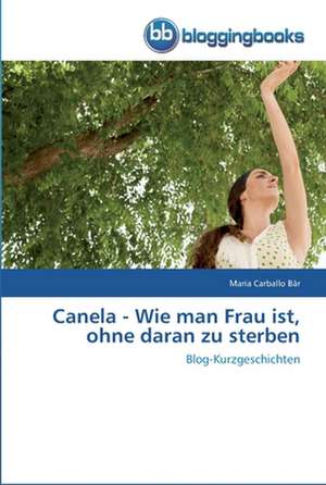 Canela - Wie man Frau ist, ohne daran zu sterben de Maria Carballo Bär