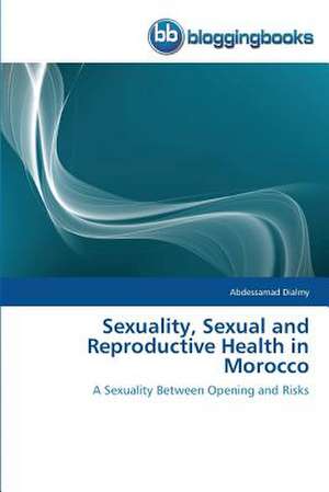 Sexuality, Sexual and Reproductive Health in Morocco de Abdessamad Dialmy