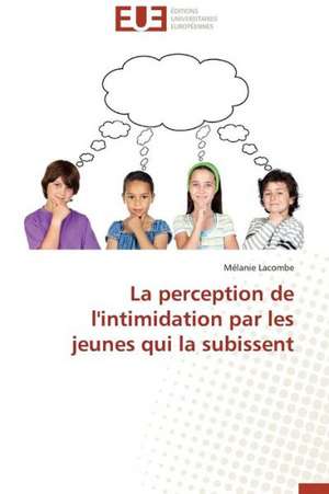 La Perception de L'Intimidation Par Les Jeunes Qui La Subissent: Deux Elements Indivisibles de Mélanie Lacombe