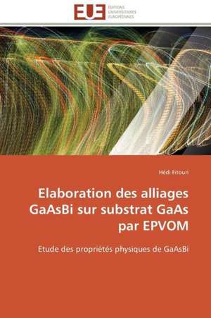 Elaboration Des Alliages Gaasbi Sur Substrat GAAS Par Epvom: Plante Modele de Hédi Fitouri