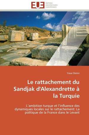 Le Rattachement Du Sandjak D'Alexandrette a la Turquie: Entre L'Economique Et L'Ethique de Yasar Demir