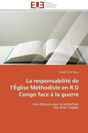 La Responsabilite de L Eglise Methodiste En R D Congo Face a la Guerre: Les Paradoxes Des Droits Fondamentaux Tome I de Kazadi Pitshi Ngoy