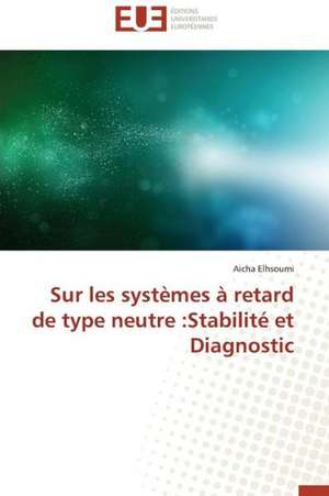 Sur Les Systemes a Retard de Type Neutre: Stabilite Et Diagnostic de Aicha Elhsoumi