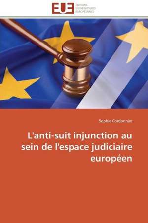 L'Anti-Suit Injunction Au Sein de L'Espace Judiciaire Europeen: Carrieres Et Promotions de Sophie Cordonnier