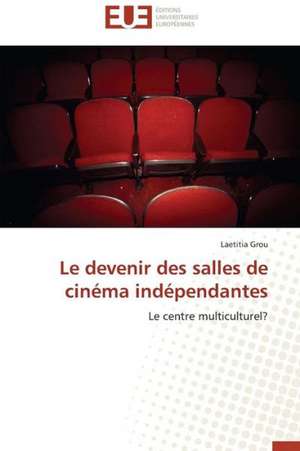 Le Devenir Des Salles de Cinema Independantes: Une Ecriture Du Desir de Laetitia Grou