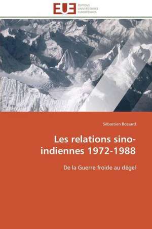 Les Relations Sino-Indiennes 1972-1988: Discours Sur La Violence de Sébastien Bossard