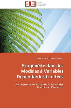 Exogeneite Dans Les Modeles a Variables Dependantes Limitees: Mecanismes D'Action D'Additifs Fluores de Sabine Nadine Ekamena Ntsama