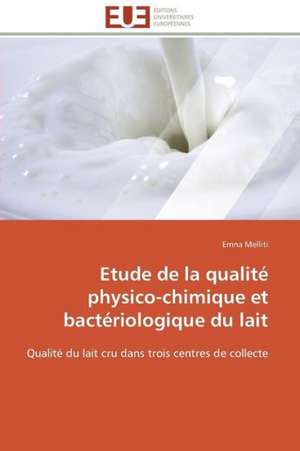 Etude de La Qualite Physico-Chimique Et Bacteriologique Du Lait: Levier D'Un Management Moderne de Emna Melliti