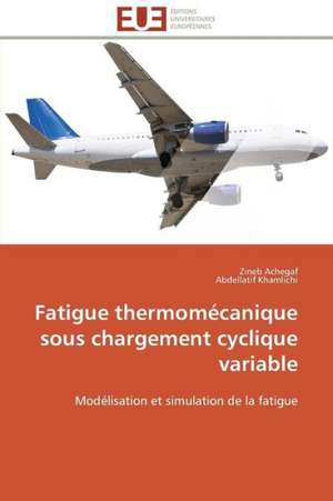 Fatigue Thermomecanique Sous Chargement Cyclique Variable: Levier D'Un Management Moderne de Zineb Achegaf