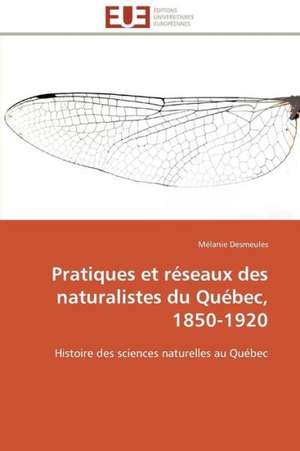 Pratiques Et Reseaux Des Naturalistes Du Quebec, 1850-1920: Guerre a la Syntaxe! de Mélanie Desmeules