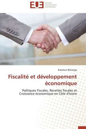 Fiscalite Et Developpement Economique: D Une Approche a Une Realite de Kassoum Bikienga