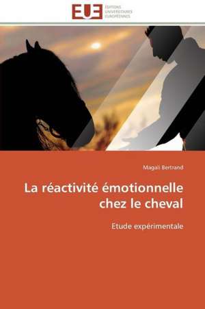 La Reactivite Emotionnelle Chez Le Cheval: Comment Expliciter Les Besoins Des Apprenants? de Magali Bertrand