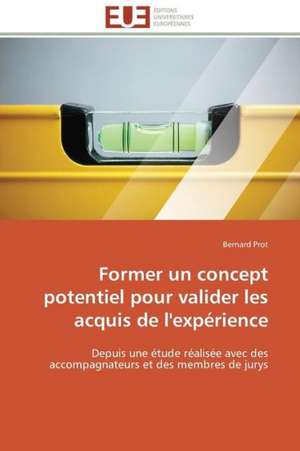 Former Un Concept Potentiel Pour Valider Les Acquis de L'Experience: Outils de Gestion Des Reseaux D'Alimentation En Eau Potable de Bernard Prot