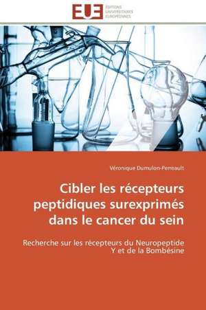 Cibler Les Recepteurs Peptidiques Surexprimes Dans Le Cancer Du Sein: Apport Des Biotechnologies de Véronique Dumulon-Perreault