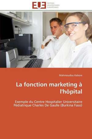 La Fonction Marketing A L'Hopital: de Nouveaux Mediateurs de L'Homeostasie Hydrique? de Mahmoudou Kabore