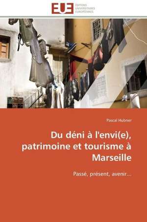 Du Deni A L'Envi(e), Patrimoine Et Tourisme a Marseille: Pourquoi? Comment? de Pascal Hubner