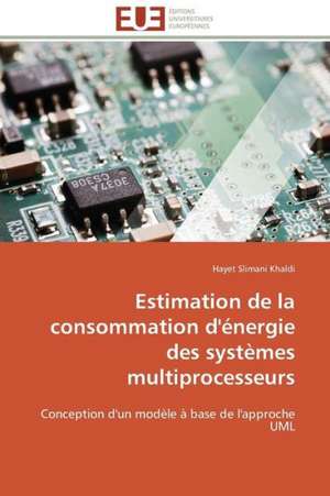 Estimation de La Consommation D'Energie Des Systemes Multiprocesseurs: Pourquoi? Comment? de Hayet Slimani Khaldi