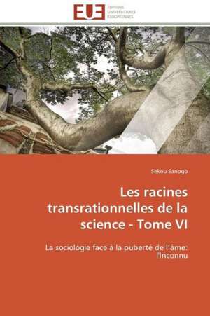 Les Racines Transrationnelles de La Science - Tome VI: Solution Pour Une Agriculture Durable ? de Sekou Sanogo