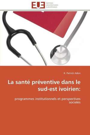 La Sante Preventive Dans Le Sud-Est Ivoirien: Les Caprices de La Posterite de K. Patrick Adon