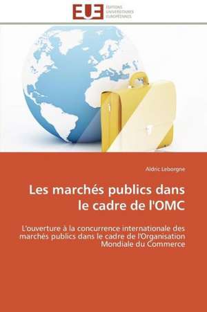 Les Marches Publics Dans Le Cadre de L'Omc: Proust Et Le Clezio de Aldric Leborgne