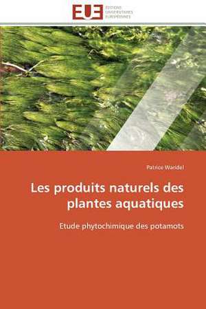 Les Produits Naturels Des Plantes Aquatiques: Valorisation D'Un Fonds Pedagogique de Patrice Waridel