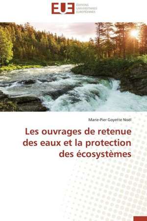 Les Ouvrages de Retenue Des Eaux Et La Protection Des Ecosystemes: Analyse Des Actions Du Cilss Au Burkina Faso de Marie-Pier Goyette Noël