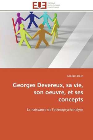 Georges Devereux, Sa Vie, Son Oeuvre, Et Ses Concepts: Croissance Cristalline Et Fluides Charges de Georges Bloch