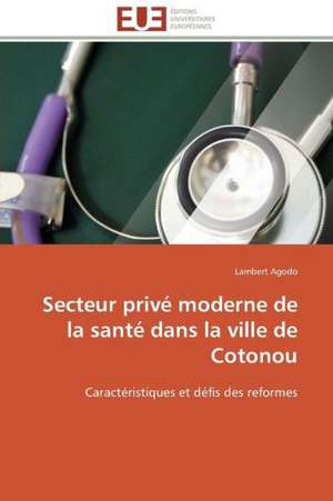 Secteur Prive Moderne de La Sante Dans La Ville de Cotonou: Une Boite Noire? de Lambert Agodo