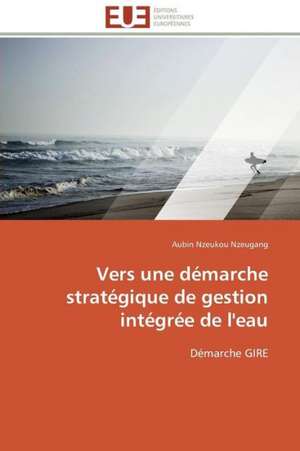 Vers Une Demarche Strategique de Gestion Integree de L'Eau: Psychanalyse de La Peur de Aubin Nzeukou Nzeugang