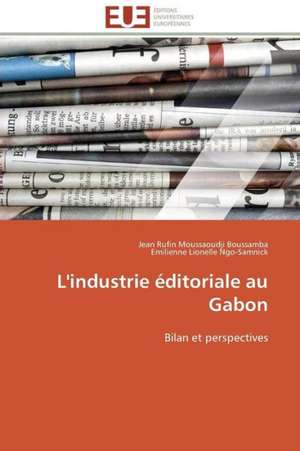 L'Industrie Editoriale Au Gabon: Marches Emergents de Jean Rufin Moussaoudji Boussamba