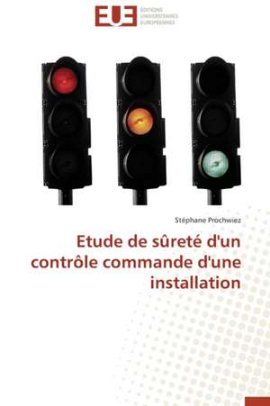 Etude de Surete D'Un Controle Commande D'Une Installation: Apports D'Une Analyse Multidisciplinaire de Stéphane Prochwiez