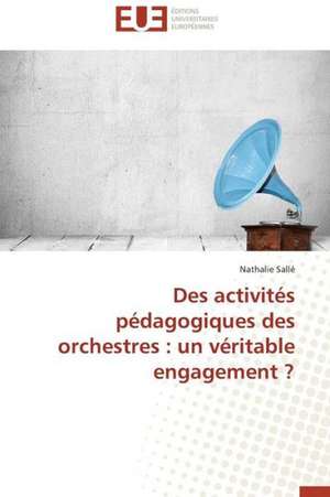 Des Activites Pedagogiques Des Orchestres: Un Veritable Engagement ? de Nathalie Sallé