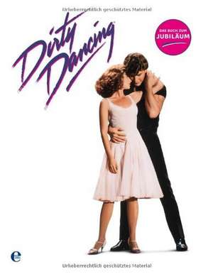 Dirty Dancing - Das große Buch zum Filmjubiläum