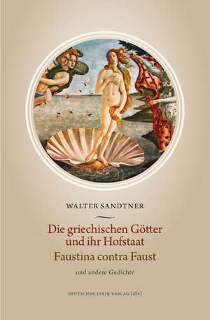 Die griechischen Götter und ihr Hofstaat  Faustina contra Faust und andere Gedichte de Walter Sandtner