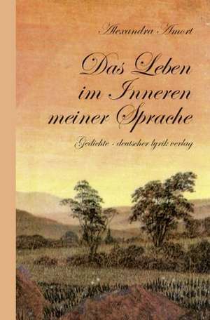 Das Leben im Inneren meiner Sprache de Alexandra Amort