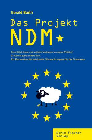 Das Projekt NDM  Zum Glück haben wir vollstes Vertrauen in unsere Politiker! Es könnte ganz anders sein. de Gerald Barth