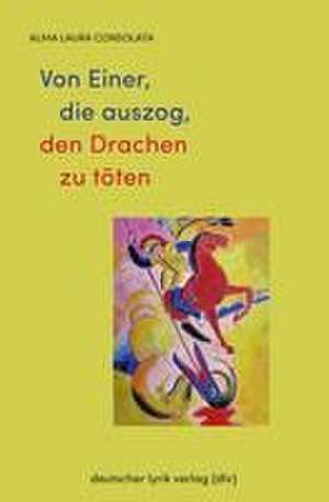 Von Einer, die auszog, den Drachen zu töten de Alma Laura Consolata