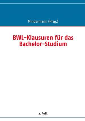 BWL-Klausuren für das Bachelor-Studium de Torsten Mindermann