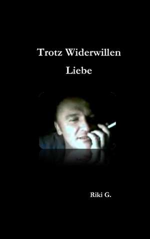 Trotz Widerwillen Liebe de Riki G.